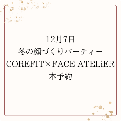 12月7日冬の顔づくりイベント COREFIT×FACE ATELiER（本予約）
